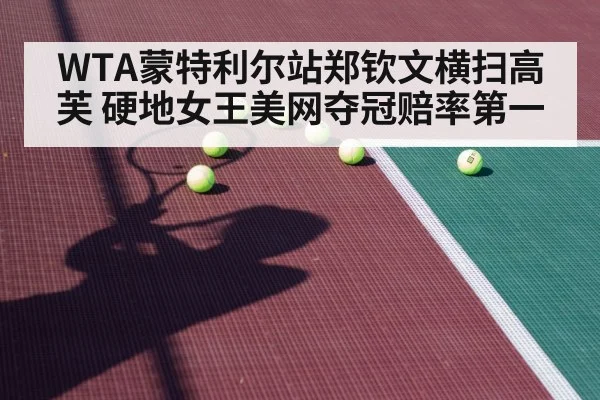 WTA蒙特利尔站郑钦文横扫高芙 硬地女王美网夺冠赔率第一